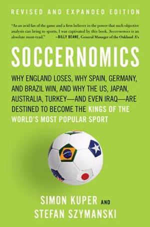 Soccernomics: Why England Loses, Why Germany and Brazil Win, and Why the U.S., Japan, Australia, Turkey -- And Even Iraq -- Are Dest image number 0