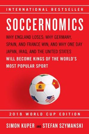 Soccernomics (2018 World Cup Edition): Why England Loses, Why Germany and Brazil Win, and Why the U.S., Japan, Australia, Turkey -- And Even Iraq -- A image number 0