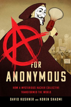 A for Anonymous: How a Mysterious Hacker Collective Transformed the World image number 0