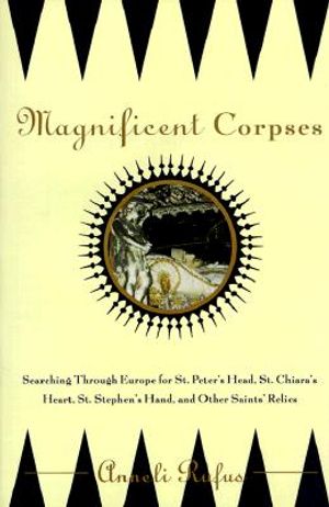 Magnificent Corpses: Searching Through Europe for St. Peter's Head, St. Claire's Heart, St. Stephen's Hand, and Other Saintly Relic image number 0