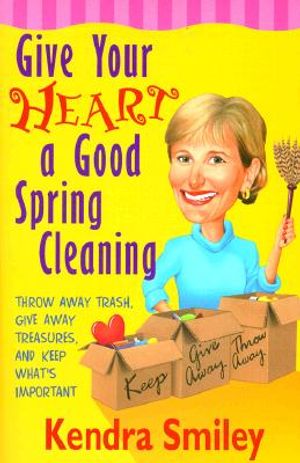 Give Your Heart a Good Spring Cleaning: Throw Away Trash, Give Away Treasures, and Keep What's Important image number 0