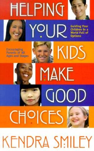 Helping Your Kids Make Good Choices: Guiding Your Kids in a World Full of Options Encouraging Parents of All Ages and Stages image number 0