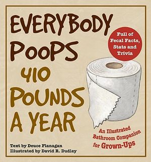 Everybody Poops 410 Pounds a Year: An Illustrated Bathroom Companion for Grown-Ups image number 0