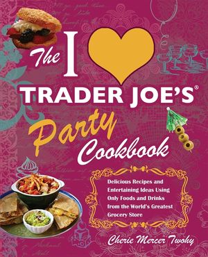 The I Love Trader Joe's Party Cookbook: Delicious Recipes and Entertaining Ideas Using Only Foods and Drinks from the World's Greatest Grocery Store image number 0