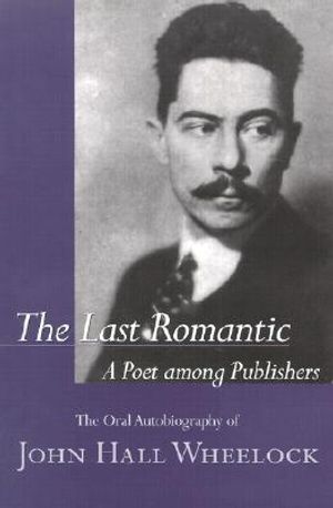 The Last Romantic: A Poet Among Publishers: The Oral Autobiography of John Hall Wheelock image number 0