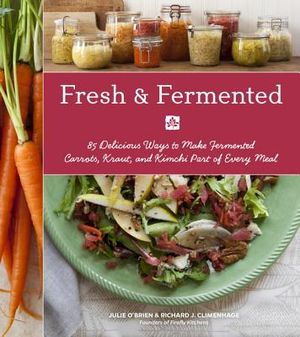 Fresh & Fermented: 85 Delicious Ways to Make Fermented Carrots, Kraut, and Kimchi Part of Every Meal image number 0