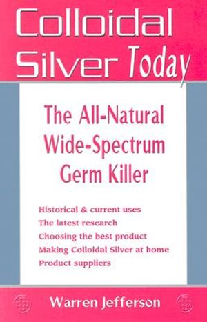 Colloidal Silver Today: The All-Natural, Wide-Spectrum Germ Killer image number 0