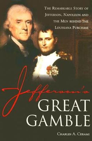 Jefferson's Great Gamble: The Remarkable Story of Jefferson, Napoleon and the Men Behind the Louisiana Purchase image number 0