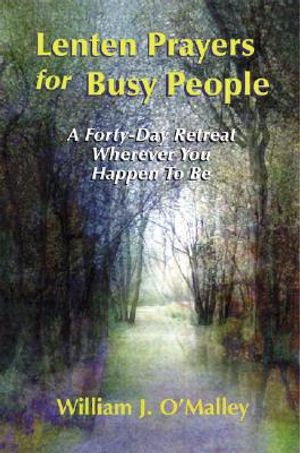 Lenten Prayers for Busy People: A Forty-Day Retreat Wherever You Happen to Be image number 0