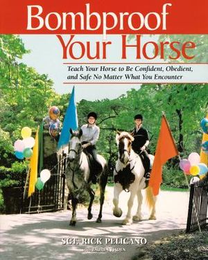 Bombproof Your Horse: Teach Your Horse to Be Confident, Obedient, and Safe No Matter What You Encounter image number 0