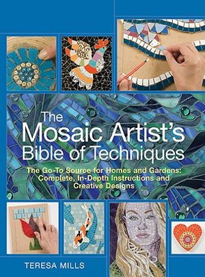 The Mosaic Artist's Bible of Techniques: The Go-To Source for Homes and Gardens: Complete, In-Depth Instructions and Creative Designs image number 0