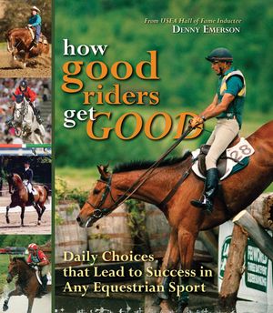 How Good Riders Get Good: Daily Choices That Lead to Success in Any Equestrian Sport image number 0