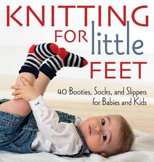 Knitting for Little Feet: 40 Booties, Socks and Slippers for Babies and Kids image number 0