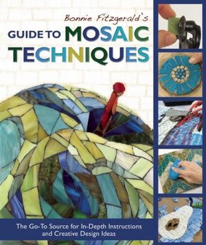 Bonnie Fitzgerald's Guide to Mosaic Techniques: The Go-To Source for In-Depth Instructions and Creative Design Ideas image number 0