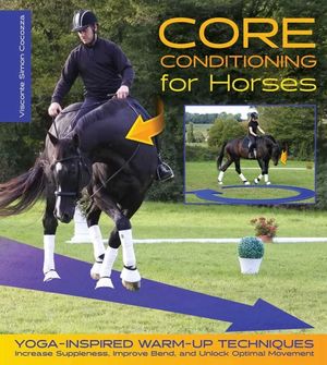 Core Conditioning for Horses: Yoga-Inspired Warm-Up Techniques: Increase Suppleness, Improve Bend, and Unlock Optimal Movement image number 0