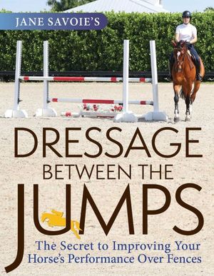 Jane Savoie's Dressage Between the Jumps: The Secret to Improving Your Horse's Performance Over Fences image number 0