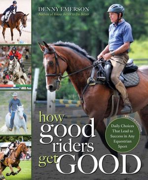 How Good Riders Get Good: New Edition: Daily Choices That Lead to Success in Any Equestrian Sport image number 0