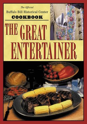 The Great Entertainer Cookbook: Recipes from the Buffalo Bill Historical Center image number 0