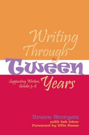 Writing Through the Tween Years: Supporting Writers, Grades 3-6 image number 0