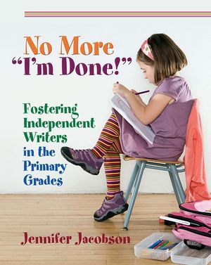 No More "i'm Done!": Fostering Independent Writers in the Primary Grades image number 0