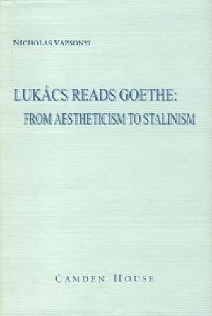 Luk&aacute;cs Reads Goethe: From Aestheticism to Stalinism image number 0