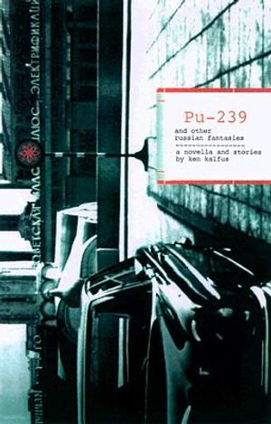 Pu-239 and Other Russian Fantasies: A Novella and Stories image number 0