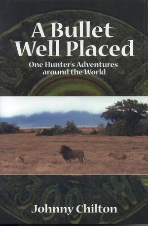 A Bullet Well Placed: One Hunter's Adventures Around the World image number 0