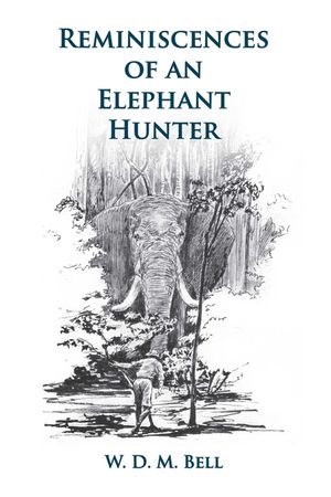 Reminiscences of an Elephant Hunter: The Autobiography of W. D. M. Karamojo Bell image number 0