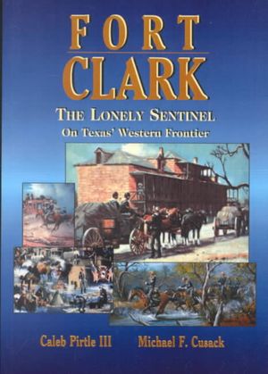 Fort Clark : The Lonely Sentinel on Texas's Western Frontier image number 0