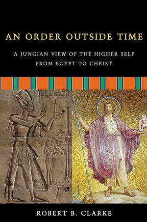 An Order Outside Time: A Jungian View of the Higher Self from Egypt to Christ image number 0