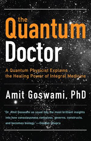 Quantum Doctor: A Quantum Physicist Explains the Healing Power of Integral Medicine image number 0