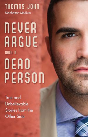 Never Argue with a Dead Person: True and Unbelievable Stories from the Other Side image number 0