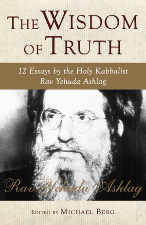 The Wisdom of Truth: 12 Essays by the Holy Kabbalist Rav Yehuda Ashlag image number 0