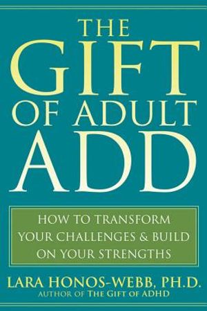 The Gift of Adult Add: How to Transform Your Challenges and Build on Your Strengths image number 0