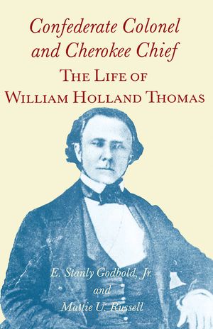 Confederate Colonel and Cherokee Chief: The Life of William Holland Thomas image number 0