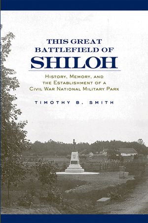 This Great Battlefield of Shiloh: History, Memory, and the Establishment of a Civil War National Military Park image number 0