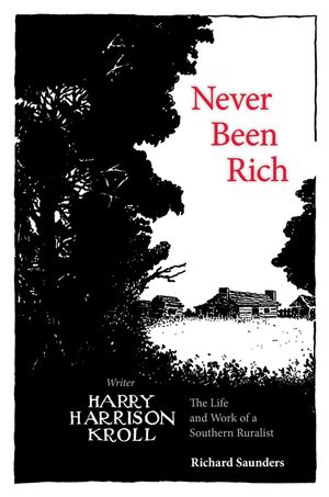 Never Been Rich: The Life and Work of a Southern Ruralist Writer, Harry Harrison Kroll image number 0