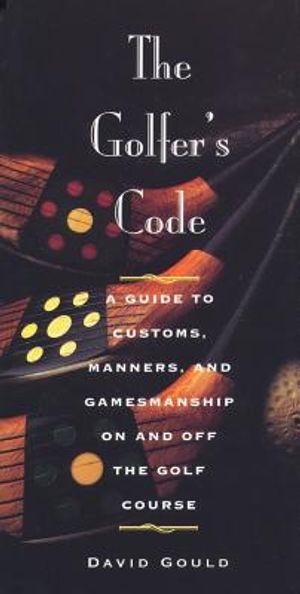 The Golfer's Code: A Guide to Customs, Manners, and Gamesmanship on and Off the Golf Course image number 0