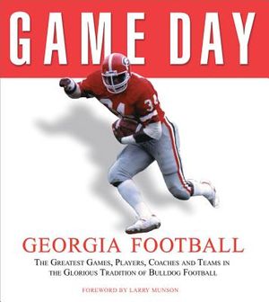 Game Day: Georgia Football: The Greatest Games, Players, Coaches, and Teams in the Glorious Tradition of Bulldog Football image number 0