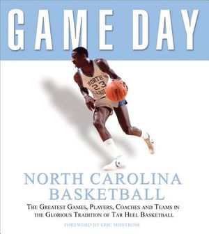 Game Day: North Carolina Basketball: The Greatest Games, Players, Coaches, and Teams in the Glorious Tradition of Tar Heel Basketball image number 0