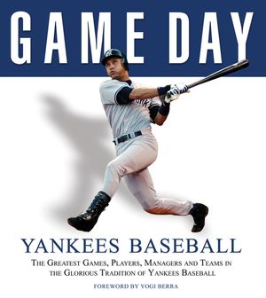 Game Day: Yankees Baseball: The Greatest Games, Players, Managers and Teams in the Glorious Tradition of Yankees Baseball image number 0