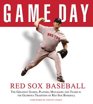Game Day: Red Sox Baseball: The Greatest Games, Players, Managers and Teams in the Glorious Tradition of Red Sox Baseball image number 0