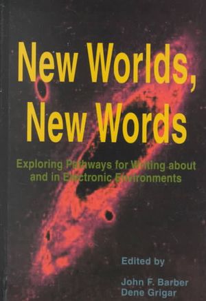 New Worlds, New Words: Exploring Pathways for Writing about and in Electronic Environments image number 0