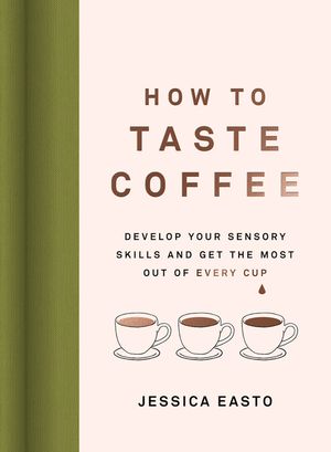 How to Taste Coffee: Develop Your Sensory Skills and Get the Most Out of Every Cup image number 0