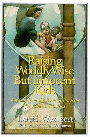 Raising Wordly-Wise But Innocent Kids: Wisdom from the Book of Proverbs for Modern Families image number 0