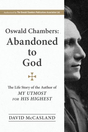 Oswald Chambers, Abandoned to God: The Life Story of the Author of My Utmost for His Highest image number 0