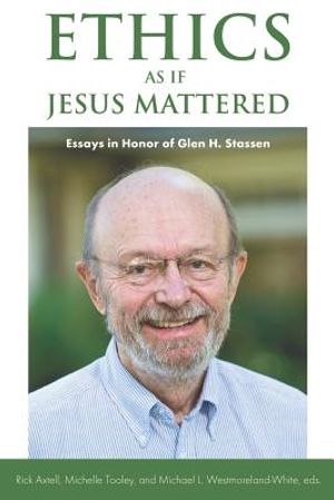 Ethics as If Jesus Mattered: Essays in Honor of Glen H. Stassen image number 0