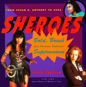 Sheroes: Bold, Brash, and Absolutely Unabashed Superwomen from Susan B. Anthony to Xena image number 0