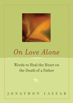 On Love Alone: Words to Heal the Heart on the Death of a Father image number 0