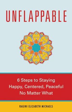 Unflappable: 6 Steps to Staying Happy, Centered, and Peaceful No Matter What image number 0